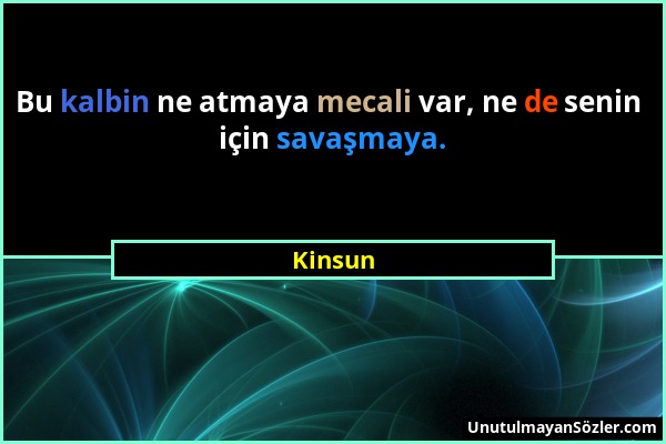 Kinsun - Bu kalbin ne atmaya mecali var, ne de senin için savaşmaya....