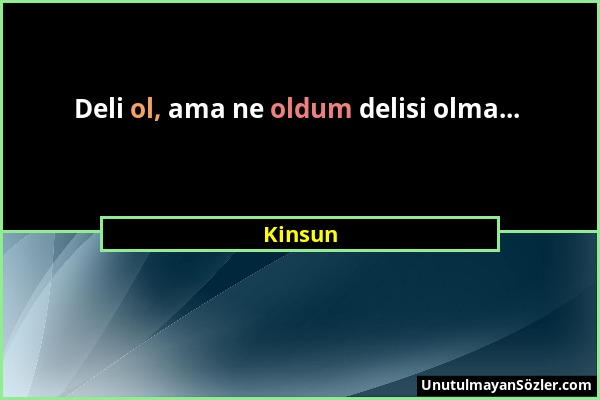 Kinsun - Deli ol, ama ne oldum delisi olma......