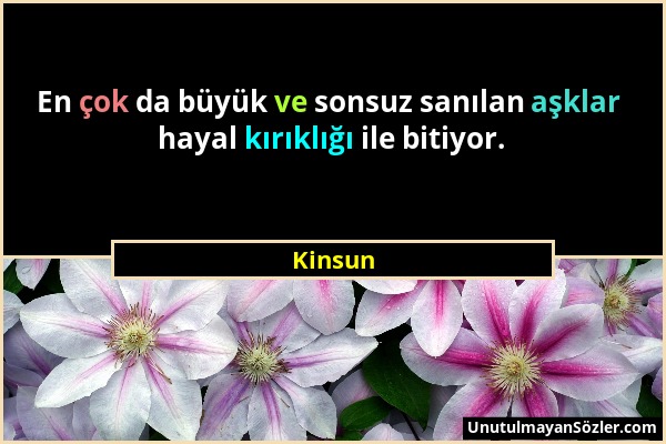 Kinsun - En çok da büyük ve sonsuz sanılan aşklar hayal kırıklığı ile bitiyor....