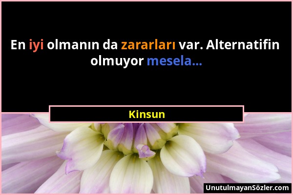 Kinsun - En iyi olmanın da zararları var. Alternatifin olmuyor mesela......