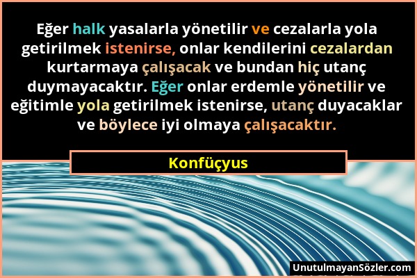 Konfüçyus - Eğer halk yasalarla yönetilir ve cezalarla yola getirilmek istenirse, onlar kendilerini cezalardan kurtarmaya çalışacak ve bundan hiç utan...