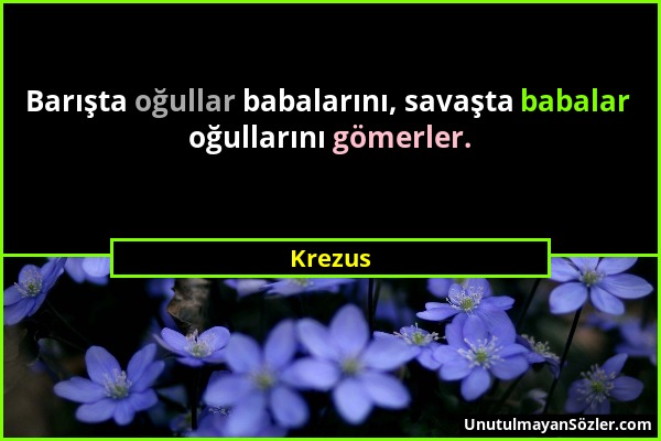 Krezus - Barışta oğullar babalarını, savaşta babalar oğullarını gömerler....