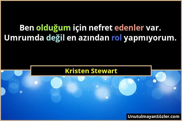 Kristen Stewart - Ben olduğum için nefret edenler var. Umrumda değil en azından rol yapmıyorum....