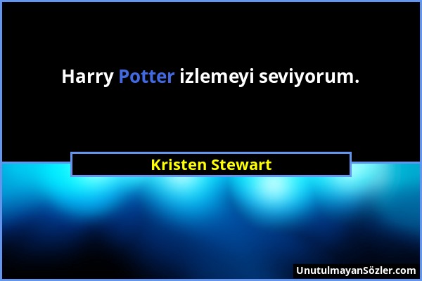 Kristen Stewart - Harry Potter izlemeyi seviyorum....
