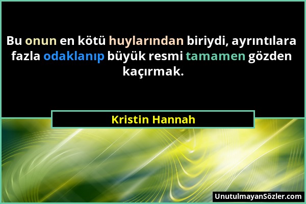 Kristin Hannah - Bu onun en kötü huylarından biriydi, ayrıntılara fazla odaklanıp büyük resmi tamamen gözden kaçırmak....