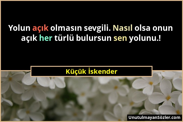 Küçük İskender - Yolun açık olmasın sevgili. Nasıl olsa onun açık her türlü bulursun sen yolunu.!...