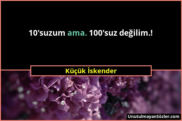 Küçük İskender - 10'suzum ama. 100'suz değilim.!...