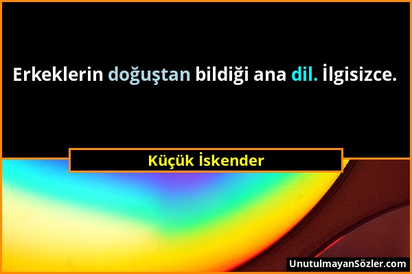 Küçük İskender - Erkeklerin doğuştan bildiği ana dil. İlgisizce....