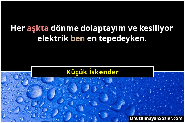 Küçük İskender - Her aşkta dönme dolaptayım ve kesiliyor elektrik ben en tepedeyken....