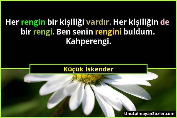 Küçük İskender - Her rengin bir kişiliği vardır. Her kişiliğin de bir rengi. Ben senin rengini buldum. Kahperengi....