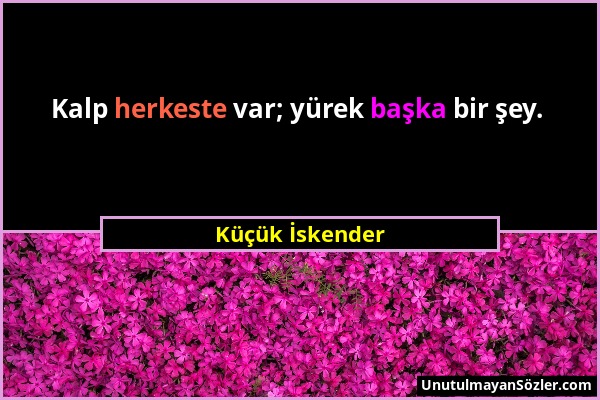 Küçük İskender - Kalp herkeste var; yürek başka bir şey....