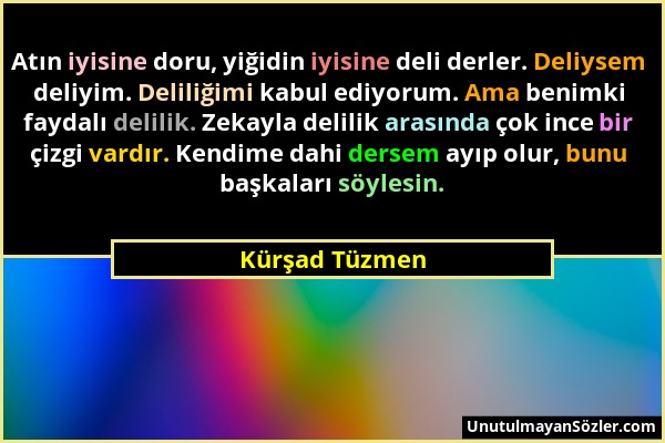 Kürşad Tüzmen - Atın iyisine doru, yiğidin iyisine deli derler. Deliysem deliyim. Deliliğimi kabul ediyorum. Ama benimki faydalı delilik. Zekayla deli...