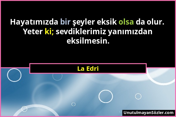 La Edri - Hayatımızda bir şeyler eksik olsa da olur. Yeter ki; sevdiklerimiz yanımızdan eksilmesin....