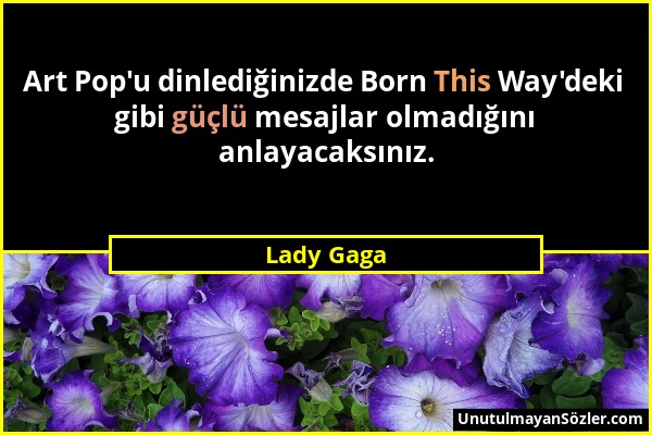 Lady Gaga - Art Pop'u dinlediğinizde Born This Way'deki gibi güçlü mesajlar olmadığını anlayacaksınız....