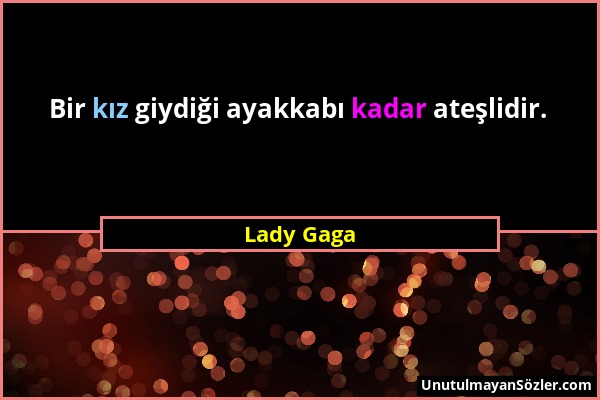 Lady Gaga - Bir kız giydiği ayakkabı kadar ateşlidir....