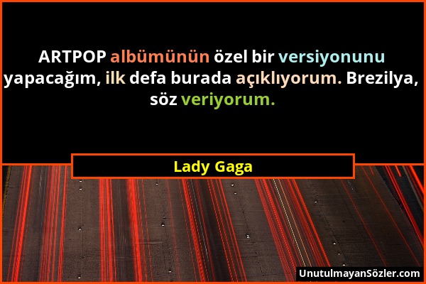 Lady Gaga - ARTPOP albümünün özel bir versiyonunu yapacağım, ilk defa burada açıklıyorum. Brezilya, söz veriyorum....