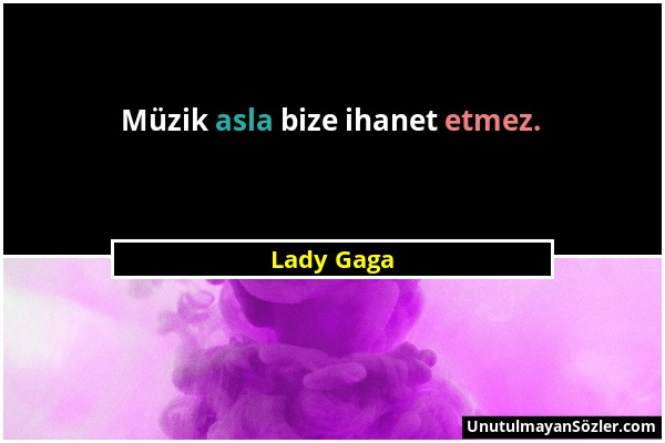 Lady Gaga - Müzik asla bize ihanet etmez....