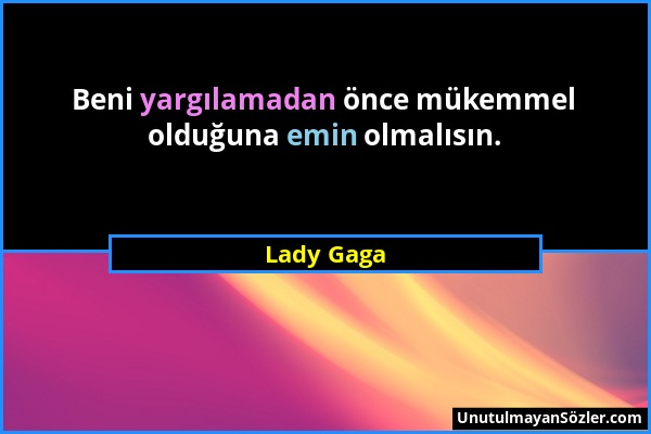 Lady Gaga - Beni yargılamadan önce mükemmel olduğuna emin olmalısın....
