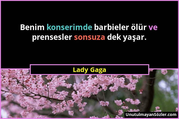 Lady Gaga - Benim konserimde barbieler ölür ve prensesler sonsuza dek yaşar....