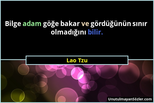 Lao Tzu - Bilge adam göğe bakar ve gördüğünün sınır olmadığını bilir....