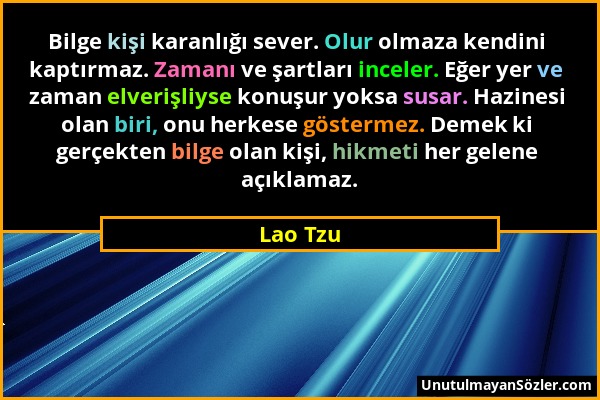 Lao Tzu - Bilge kişi karanlığı sever. Olur olmaza kendini kaptırmaz. Zamanı ve şartları inceler. Eğer yer ve zaman elverişliyse konuşur yoksa susar. H...