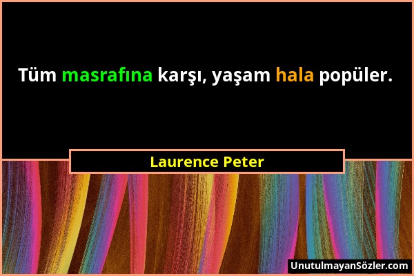 Laurence Peter - Tüm masrafına karşı, yaşam hala popüler....