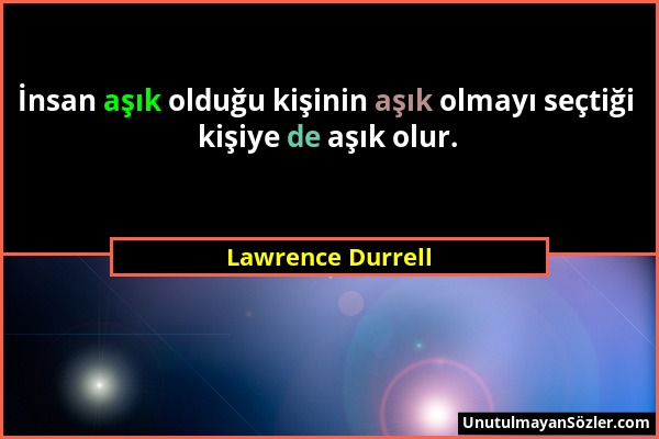 Lawrence Durrell - İnsan aşık olduğu kişinin aşık olmayı seçtiği kişiye de aşık olur....