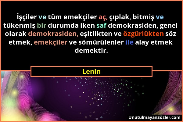 Lenin - İşçiler ve tüm emekçiler aç, çıplak, bitmiş ve tükenmiş bir durumda iken saf demokrasiden, genel olarak demokrasiden, eşitlikten ve özgürlükte...