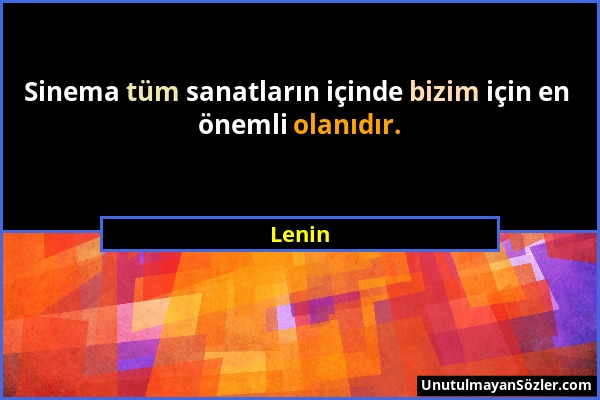 Lenin - Sinema tüm sanatların içinde bizim için en önemli olanıdır....