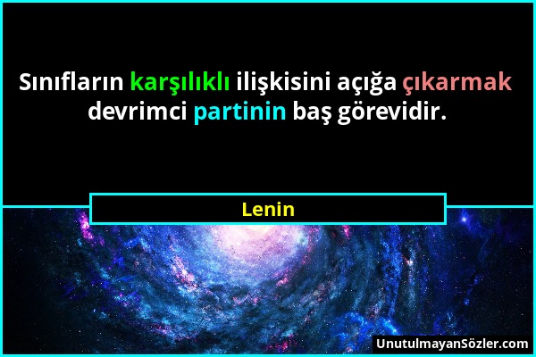 Lenin - Sınıfların karşılıklı ilişkisini açığa çıkarmak devrimci partinin baş görevidir....