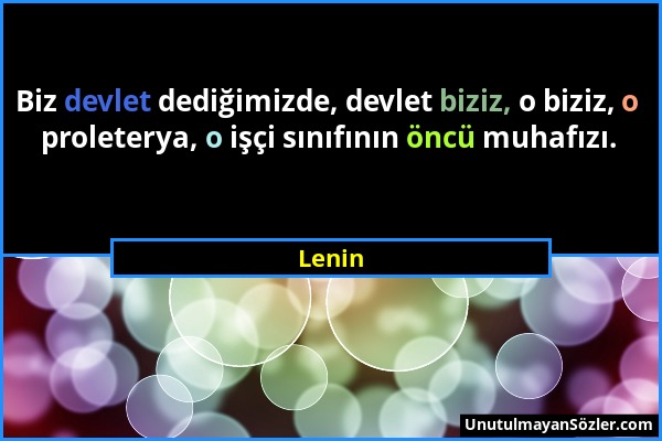 Lenin - Biz devlet dediğimizde, devlet biziz, o biziz, o proleterya, o işçi sınıfının öncü muhafızı....