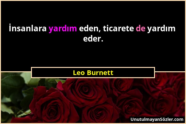 Leo Burnett - İnsanlara yardım eden, ticarete de yardım eder....