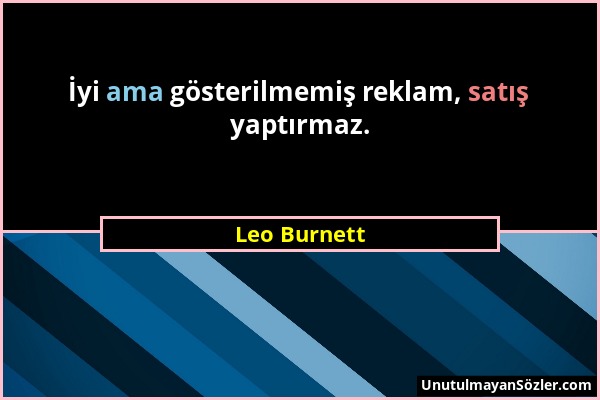 Leo Burnett - İyi ama gösterilmemiş reklam, satış yaptırmaz....