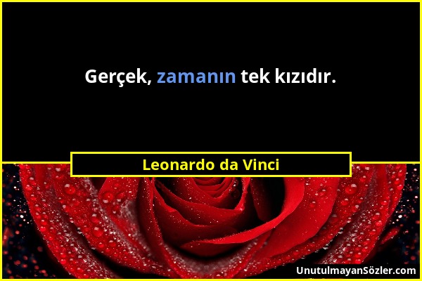 Leonardo da Vinci - Gerçek, zamanın tek kızıdır....