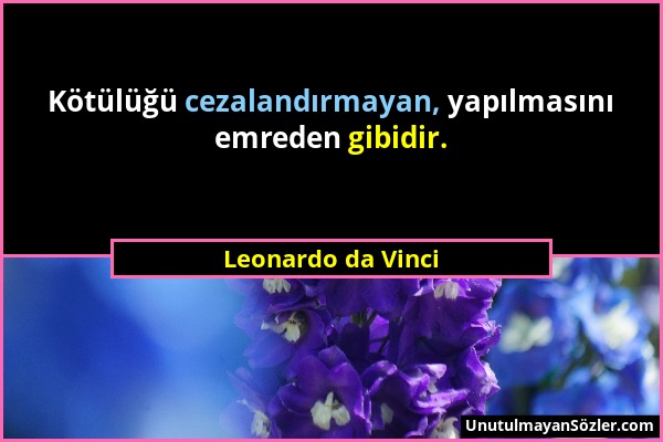 Leonardo da Vinci - Kötülüğü cezalandırmayan, yapılmasını emreden gibidir....