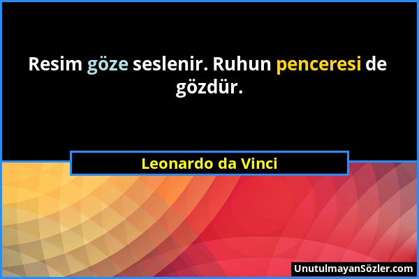 Leonardo da Vinci - Resim göze seslenir. Ruhun penceresi de gözdür....