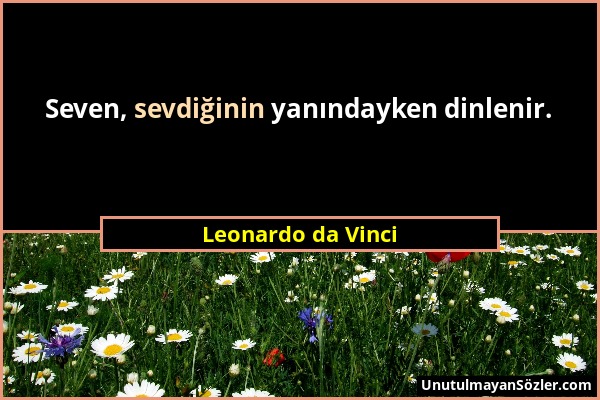 Leonardo da Vinci - Seven, sevdiğinin yanındayken dinlenir....