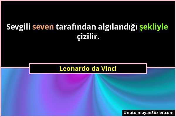 Leonardo da Vinci - Sevgili seven tarafından algılandığı şekliyle çizilir....