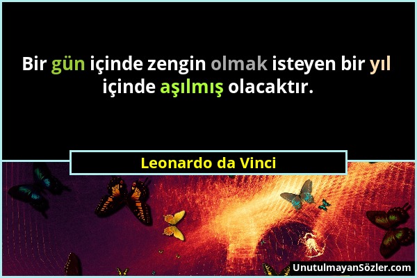 Leonardo da Vinci - Bir gün içinde zengin olmak isteyen bir yıl içinde aşılmış olacaktır....