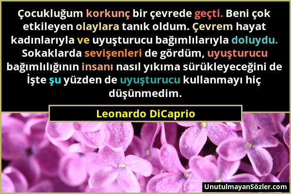 Leonardo DiCaprio - Çocukluğum korkunç bir çevrede geçti. Beni çok etkileyen olaylara tanık oldum. Çevrem hayat kadınlarıyla ve uyuşturucu bağımlıları...