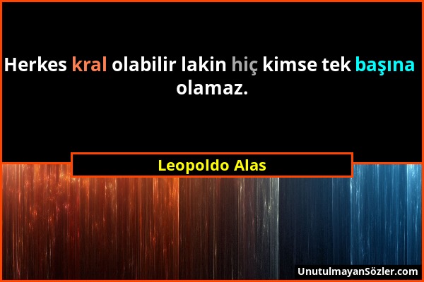 Leopoldo Alas - Herkes kral olabilir lakin hiç kimse tek başına olamaz....