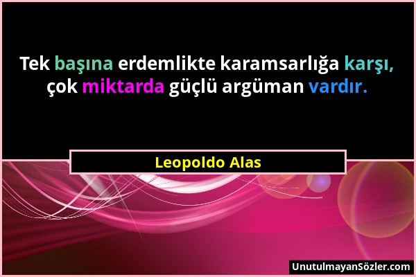 Leopoldo Alas - Tek başına erdemlikte karamsarlığa karşı, çok miktarda güçlü argüman vardır....