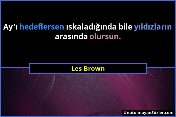 Les Brown - Ay'ı hedeflersen ıskaladığında bile yıldızların arasında olursun....