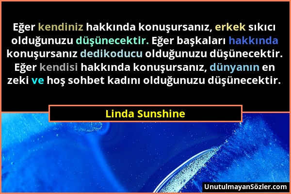 Linda Sunshine - Eğer kendiniz hakkında konuşursanız, erkek sıkıcı olduğunuzu düşünecektir. Eğer başkaları hakkında konuşursanız dedikoducu olduğunuzu...
