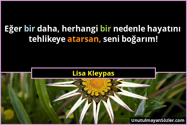 Lisa Kleypas - Eğer bir daha, herhangi bir nedenle hayatını tehlikeye atarsan, seni boğarım!...