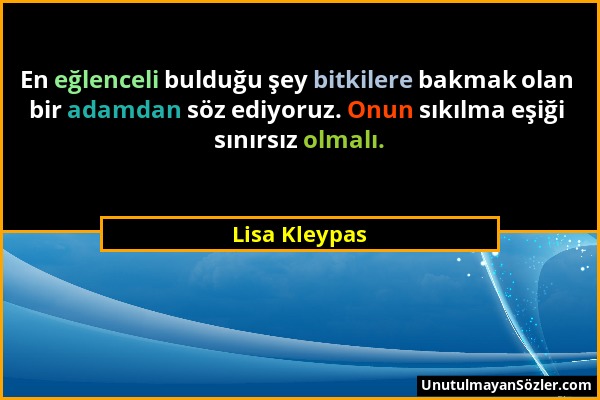 Lisa Kleypas - En eğlenceli bulduğu şey bitkilere bakmak olan bir adamdan söz ediyoruz. Onun sıkılma eşiği sınırsız olmalı....