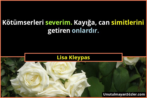 Lisa Kleypas - Kötümserleri severim. Kayığa, can simitlerini getiren onlardır....