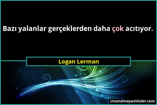 Logan Lerman - Bazı yalanlar gerçeklerden daha çok acıtıyor....