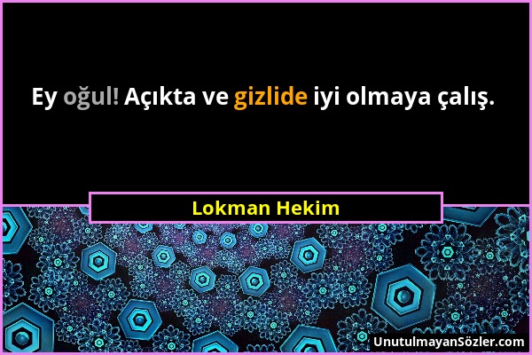 Lokman Hekim - Ey oğul! Açıkta ve gizlide iyi olmaya çalış....