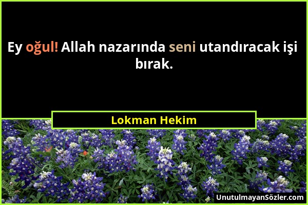 Lokman Hekim - Ey oğul! Allah nazarında seni utandıracak işi bırak....